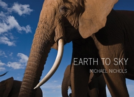 Michael Nichols: Earth to Sky--Among Africa's Elephants, a Species in Crisis 1597112437 Book Cover