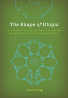 The Shape of Utopia: The Architecture of Radical Reform in Nineteenth-Century America 1517907462 Book Cover
