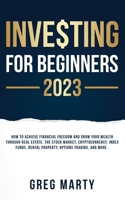 Investing for Beginners 2022: How to Achieve Financial Freedom and Grow Your Wealth Through Real Estate, The Stock Market, Cryptocurrency, Index Funds, Rental Property, Options Trading, and More. 191547003X Book Cover