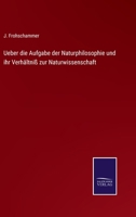 Ueber die Aufgabe der Naturphilosophie und ihr Verhältniß zur Naturwissenschaft 3375087594 Book Cover