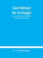 Saint Michael the archangel: three encomiums by Theodosius, archbishop of Alexandria; Severus, patriarch of Antioch; and Eustathius, bishop of Trake: ... extracts from Arabic and Ethiopian versions 9354181244 Book Cover