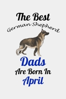 The Best German Shepherd Dads Are Born In April: Unique Notebook Journal For German Shepherd Owners and Lovers, Funny Birthday NoteBook Gift for ... Pages for College, School, Home  & Work . B083XQF3TJ Book Cover