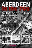 Aberdeen in the Seventies: A Decade of Change 1859839614 Book Cover