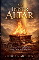 The Inner Altar: Kindling the Fire of Deliverance into the Flame of Discipleship (Trinity Trilogy) 1049292340 Book Cover
