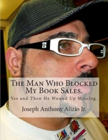 The Man Who Blocked My Book Sales. Yes and Then He Wound Up Missing. 1500910678 Book Cover