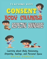 Teaching Kids About Consent Body Changes And Respecting Boundaries: learning about Body autonomy, Empathy, feelings, and Personal Space 1659904072 Book Cover