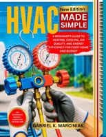 HVAC MADE SIMPLE: A Beginner’s Guide to Heating, Cooling, Air Quality, and Energy Efficiency for Every Home and Budget B0FFM7KBTT Book Cover