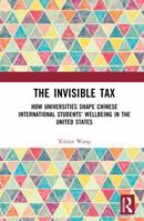 The Invisible Tax: How Universities Shape Chinese International Students' Wellbeing in the United States 1041281307 Book Cover