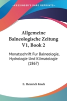 Allgemeine Balneologische Zeitung V1, Book 2: Monatsschrift Fur Balneologie, Hydrologie Und Klimatologie (1867) 1160298157 Book Cover
