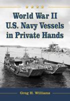 World War II U.S. Navy Vessels in Private Hands: The Boats and Ships Sold and Registered for Commercial and Recreational Purposes Under the American Flag 0786466456 Book Cover