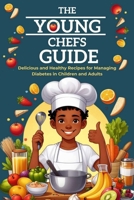 The Young Chefs Guide: Delicious and Healthy Recipes for Managing Diabetes in Children and Adults B0CS3W784T Book Cover