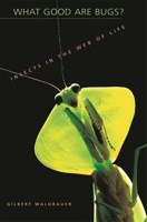 What Good Are Bugs?: Insects in the Web of Life 0674010272 Book Cover