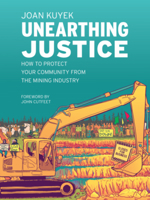 Unearthing Justice: How to Protect Your Community from the Mining Industry 1771134518 Book Cover