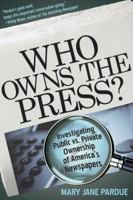 Who Owns the Press?: Investigating Public vs. Private Ownership of America's Newspapers 193333830X Book Cover