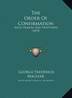 The Order Of Confirmation: With Prayers And Devotions (1874) 1298794838 Book Cover