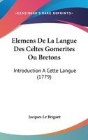 Elemens De La Langue Des Celtes Gomerites Ou Bretons: Introduction A Cette Langue (1779) 1166014398 Book Cover