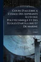 Cours D'algèbre a L'usage Des Aspirants À L'école Polytechnique Et Des Écoles D'artillerie Et De Marine 1144335779 Book Cover