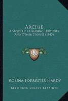 Archie: A Story Of Changing Fortunes, And Other Stories 1120157617 Book Cover