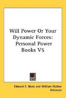 Will Power Or Your Dynamic Forces: Personal Power Books V5 0766189481 Book Cover