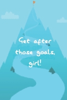 Get After Those Goals, Girl!: Goal Tracking Notebook with 50 Pages of Write-In Charts for Habits, Aspirations & Targets, 6" x 9" 1696897483 Book Cover