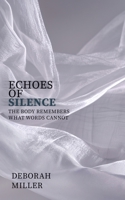 Echoes of Silence: The Body Remembers What Words Cannot 1805419269 Book Cover