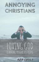 Annoying Christians: Loving God, Learning to Love His People 154820949X Book Cover