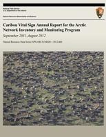 Caribou Vital Sign Annual Report for the Arctic Network Inventory and Monitoring Program: September 2011 ? August 2012 149233720X Book Cover