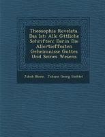 Theosophia Revelata. Das Ist: Alle G Ttliche Schriften: Darin Die Allertieffesten Geheimnisse Gottes Und Seines Wesens 128696332X Book Cover