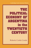 The Political Economy of Argentina in the Twentieth Century 1107617782 Book Cover