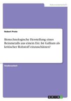 Biotechnologische Herstellung eines Reinmetalls aus einem Erz. Ist Gallium als kritischer Rohstoff einzuschätzen? 366871956X Book Cover