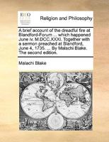 A brief account of the dreadful fire at Blandford-Forum ... which happened June iv. M.DCC.XXXI. Together with a sermon preached at Blandford, June 4, 1735. ... By Malachi Blake. The second edition. 1171086466 Book Cover