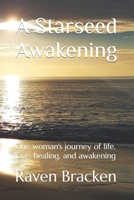 A Starseed Awakening: One woman's journey of life, love, healing, and awakening B0BW2SL8HM Book Cover