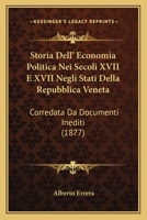 Storia Dell' Economia Politica Nei Secoli XVII E XVII Negli Stati Della Repubblica Veneta: Corredata Da Documenti Inediti (1877) 1166799247 Book Cover