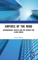 Empires of the Mind: International Society and the Search for a New Order 1041255551 Book Cover