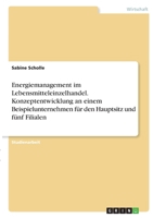 Energiemanagement im Lebensmitteleinzelhandel. Konzeptentwicklung an einem Beispielunternehmen f�r den Hauptsitz und f�nf Filialen 3346336573 Book Cover