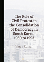 The Role of Civil Protest in the Consolidation of Democracy in South Korea, 1960 to 1993 1036405400 Book Cover