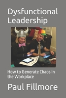 Dysfunctional Leadership: How to Generate Chaos in the Workplace B08FP7X6QR Book Cover