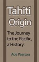 Tahiti Origin: The Journey to the Pacific, a History 1912483718 Book Cover