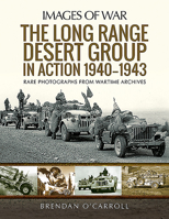 The Long Range Desert Group in Action 1940-1943: Rare Photographs from Wartime Archives 152677741X Book Cover