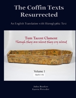 The Coffin Texts Resurrected: An English Translation with Hieroglyphic Text, Volume 1 0988500191 Book Cover