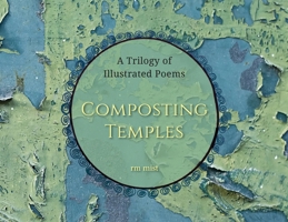 Composting Temples: A Trilogy of Illustrated Poems 1957468548 Book Cover