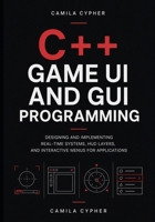 C++ Game UI and GUI Programming: Designing and Implementing Real-Time Systems, HUD Layers, and Interactive Menus for Applications (Bare metal and game engine design development series) B0HGXND2JJ Book Cover