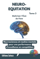 NEURO-EQUITATION : Maîtriser l'État de Flow: Neurosciences et routine mentale pour une performance d'excellence en compétition. (Tome 3) (French Edition) B0H3T1W986 Book Cover