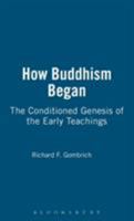 How Buddhism Began: The Conditioned Genesis of the Early Teachings 0415514169 Book Cover
