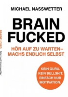 Brainfucked: Hör auf zu warten - mach´s endlich selbst. (German Edition) 3695109939 Book Cover