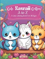 Cute Kawaii Critters A to Z: A Cute Coloring Book For All Ages B0CK3K9DML Book Cover
