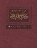 Rudimentos Historicos, O Methodo Facil Y Breve Para Instruirse La Juventud Catholica En Las Noticias Historicas. Su Autor Un Sacerdote De La Compan̂ia De Jesus [m. Dufrene] Quien Los Escribio En Latin 1286889286 Book Cover