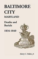 Baltimore City [Maryland] Deaths and Burials, 1834-1840 1585490741 Book Cover