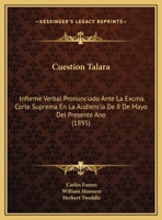 Cuestion Talara: Informe Verbal Pronunciado Ante La Excma. Corte Suprema En La Audiencia De 8 De Mayo Del Presente Ano (1895) 1168292492 Book Cover