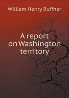 A Report on Washington Territory 1117437051 Book Cover